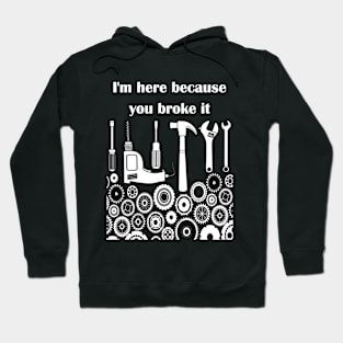 I'm here because you broke it t shirt Hoodie